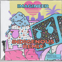 BARELY ALIVE - Imagineer ft. XO Eliza (INDIGENOUS REMIX)