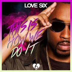 This Is How We Do It (LOVE SIX Edit)