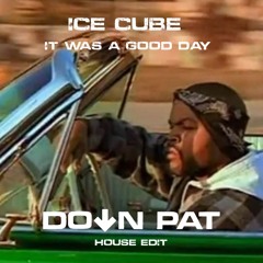 Ice Cube - It Was A Good Day (Down Pat House Edit)