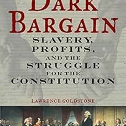 Read [EPUB KINDLE PDF EBOOK] Dark Bargain: Slavery, Profits, and the Struggle for the