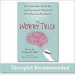 ( KhC ) The Worry Trick: How Your Brain Tricks You into Expecting the Worst and What You Can Do Abou
