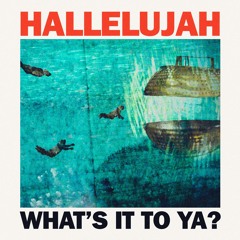 Hallelujah, What's It To Ya?