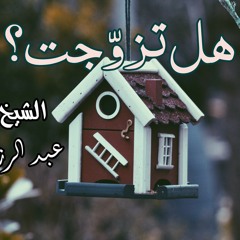هل تزوجت؟ - الشيخ عبد الرزاق البدر