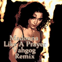 Madonna - Like A Prayer (Vahgog Remix)
