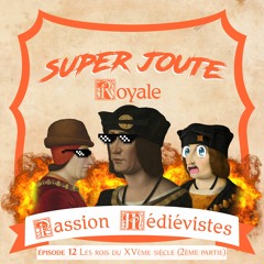 Super Joute Royale #12 - Les rois du XVème siècle (2ème partie)