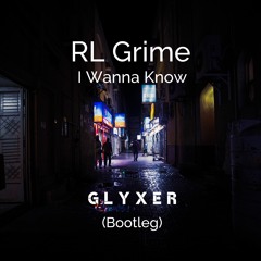 RL Grime - I Wanna Know (Glyxer Bootleg)