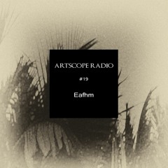 Artscope Radio #19 : Eafhm