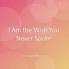 I Am the Wish You Never Spoke