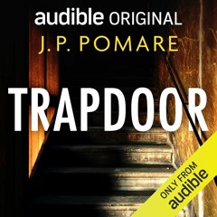 Trapdoor by J.P. Pomare, Narrated by Harriet Gordon-Anderson, Blazey Best, Full Cast