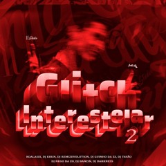 GLITCH INTERESTELAR 2.0 (Feat. DJ's Nego da ZO,Kirin,Tavão,Banzin,Darkness & Remizevolution)