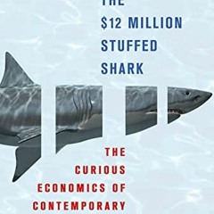 [ACCESS] KINDLE 📂 The $12 Million Stuffed Shark: The Curious Economics of Contempora