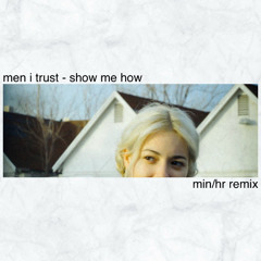 men i trust - show me how (min/hr remix)