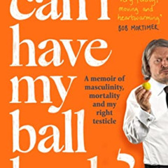 GET EPUB 💑 Can I Have My Ball Back?: A memoir of masculinity, mortality and my right