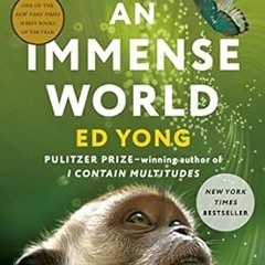 [Downl0ad_PDF] An Immense World: How Animal Senses Reveal the Hidden Realms Around Us *  Ed Yon