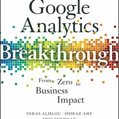 Read PDF Google Analytics Breakthrough: From Zero to Business Impact