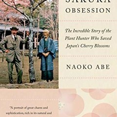 View PDF EBOOK EPUB KINDLE The Sakura Obsession: The Incredible Story of the Plant Hu