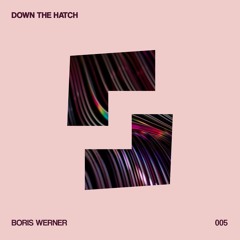 DOWN THE HATCH 005 - Boris Werner | Shelter 19-05-2023