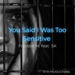You said I was too sensitive - Freddie M. Feat SK(Stefanie Kisamore)