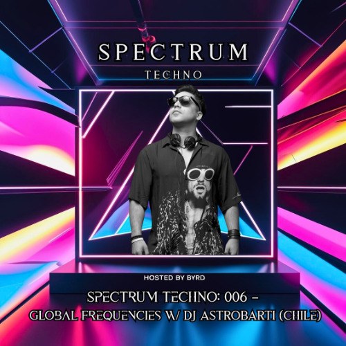 Spectrum Techno: 006 – Global Frequencies w/ ASTROBARTI (Chile)