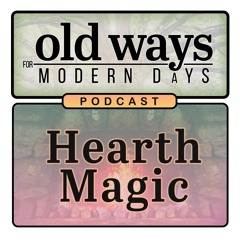 Old Ways for Modern Days Podcast - Episode 07 - Hearth Magic