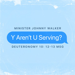 April 21, 2024 - Minister Johnny Walker - Y Aren’t U Serving?