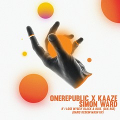OneRepublic X KAAZE. Simon Ward -  If I Lose Myself Black & Blue. BLK RSE (Baris Keskin Mash Up)