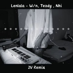 Lenlala - W/n, Tezdy , Nhi (2V remix)
