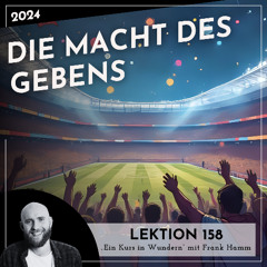 Lektion 158 – Die Macht des Gebens – Ein Kurs in Wundern mit Frank Hamm