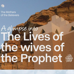 Lesson Three The Mothers of the Believers:Hafsah bint 'Umar ibn al-Khattāb (may Allāh be pleased with her) and Zaynab bint Jahsh (may Allāh be pleased with her)