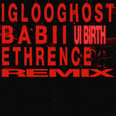 IGLOOGHOST x BABII - UI BIRTH _ETHRNCE RMX_