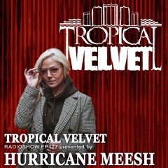 TROPICAL VELVET RADIO SHOW EP177 PRESENTED BY HURRICANE MEESH