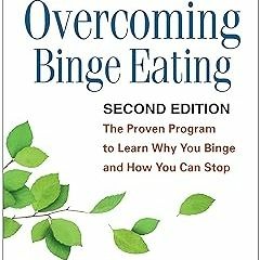 DOWNLOAD Overcoming Binge Eating: The Proven Program to Learn Why You Binge and How You Can Sto