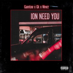 Gk-Ion Need U(feat. Gamtee & Ninez)