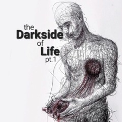the Darkside of Life Pt.1