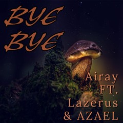 Bye Bye - feat. Lazerus & Azael