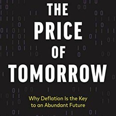 View KINDLE PDF EBOOK EPUB The Price of Tomorrow: Why Deflation is the Key to an Abundant Future by