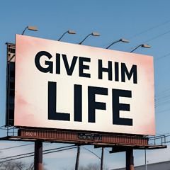 Give Him Life