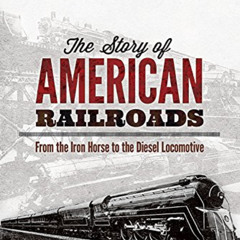 [DOWNLOAD] KINDLE 📒 The Story of American Railroads: From the Iron Horse to the Dies