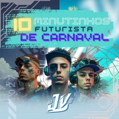 =10 MINUTINHOS FUTURISTA DE CARNAVAL - DJ JV DU JG @jvaliato