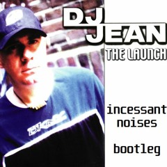 DJ Jean - The Launch (Incessant Noises Bootleg)