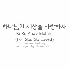 하나님이 세상을 사랑하사 Ki Ko Ahav Elohim(For God So Loved)