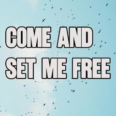 Come And Set Me Free