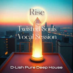 Rise - Twisted Souls Vocal - D-Lish Pure Deep House