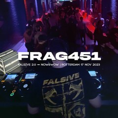Live – FRAG451 @ FALSIVE 2.0, Now&Wow, Rotterdam (17-11-2023)