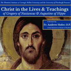 Christ in the Lives & Teachings of Gregory of Nanzianzus and Augustine | Fr. Andrew Hofer, O.P.