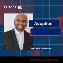 Adoption | Truth & Knowledge | Trey Knowles