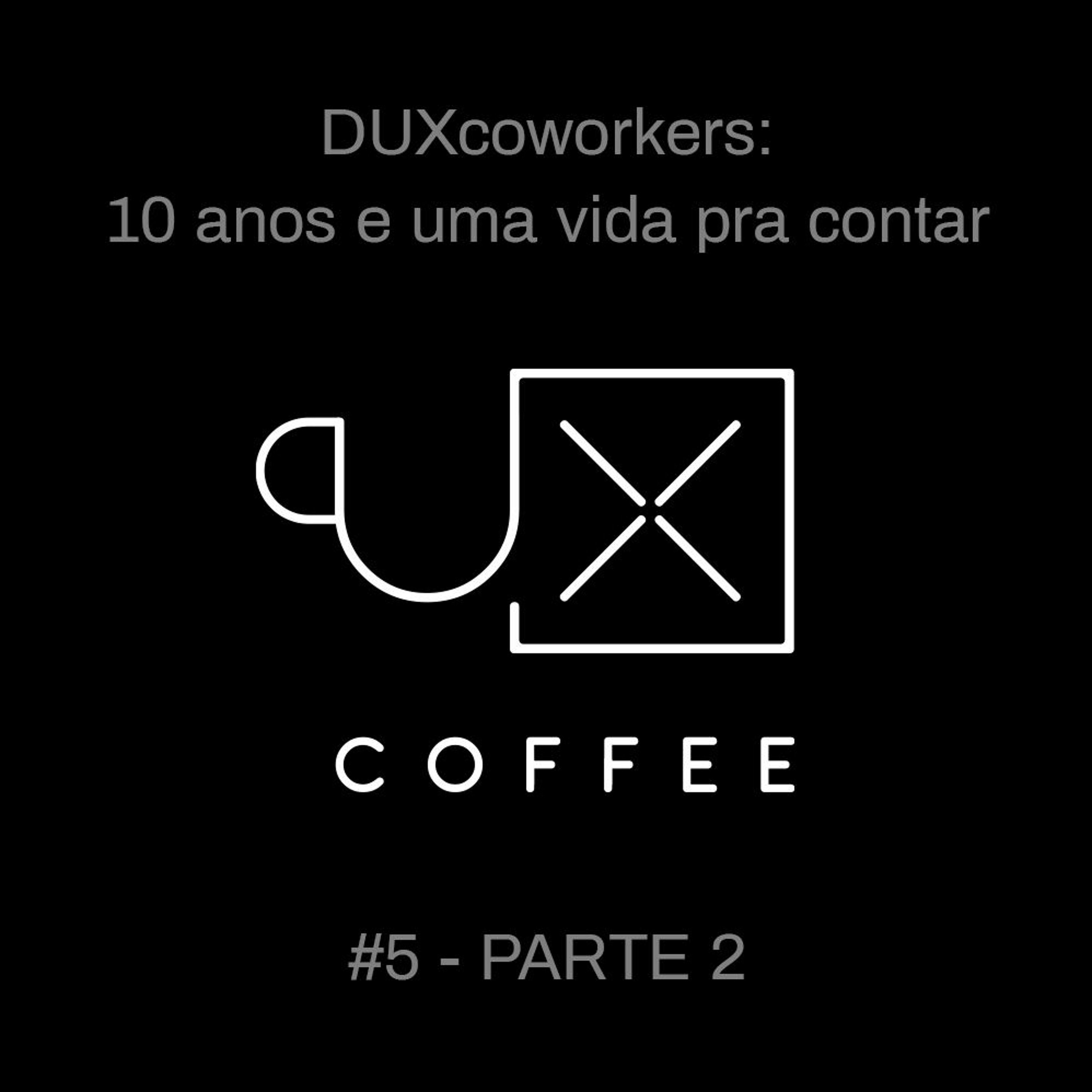 014- UXcoffee#5 - 10 anos e uma vida pra contar - ep.2
