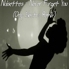 Noisettes - Never Forget You (Only Electro Remix) Free Download