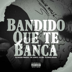 BANDIDO QUE TE BANCA - MC LAURETA ( DJ DIDI DJ DIOGO AGUILAR DJ NEGUEBA ORIGINAL )