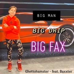 BIG MAN, BIG DRIP, BIG FAX. (feat. BAXXTER)
